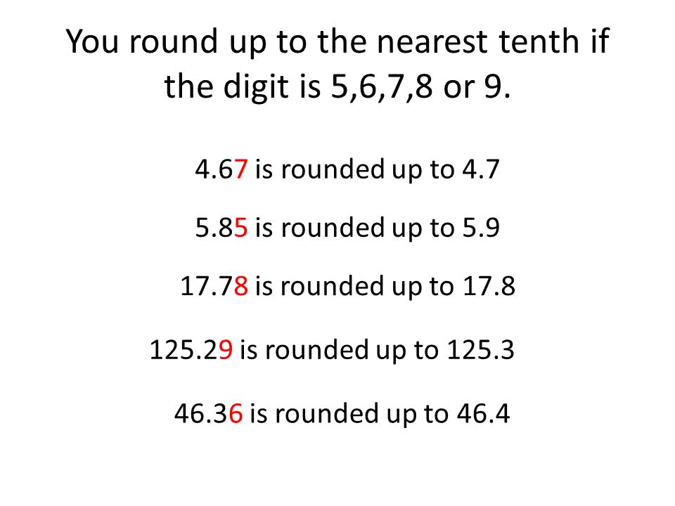 You round down to the nearest tenth if the digit is 0,1,2,3 or 4.