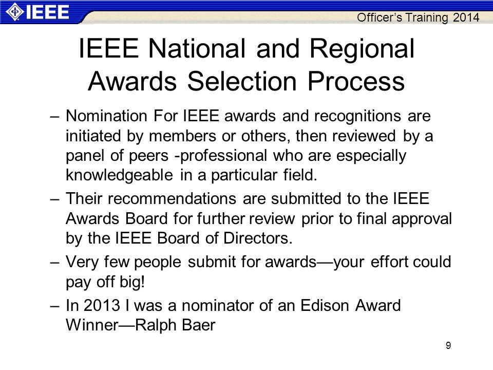 Officer’s Training IEEE National and Regional Awards Selection Process –Nomination For IEEE awards and recognitions are initiated by members or others, then reviewed by a panel of peers -professional who are especially knowledgeable in a particular field.