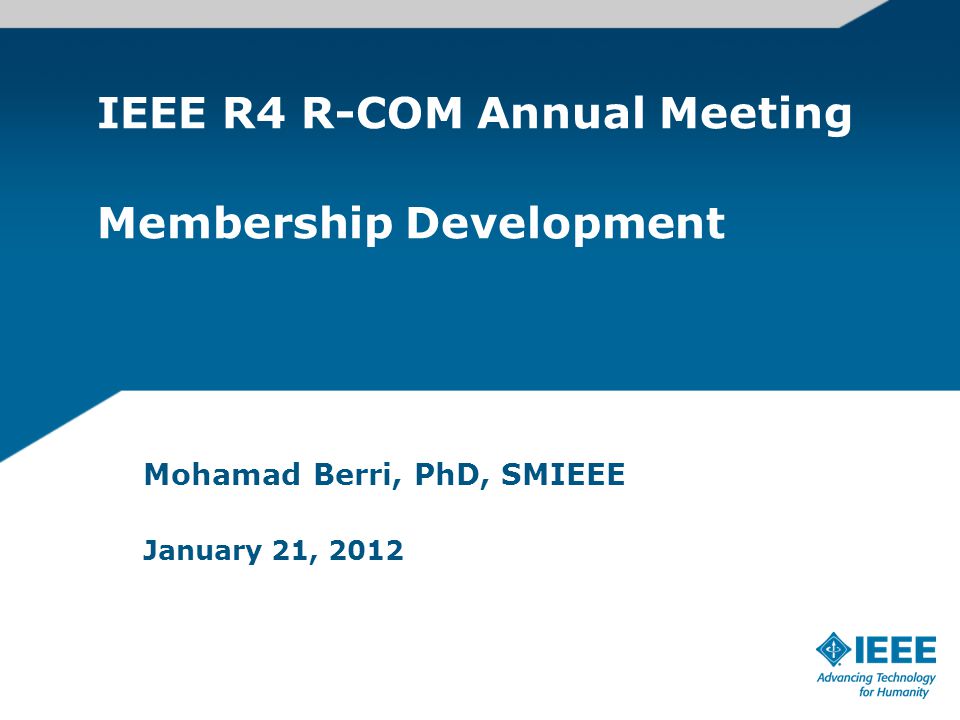 IEEE R4 R-COM Annual Meeting Membership Development Mohamad Berri, PhD, SMIEEE January 21, 2012