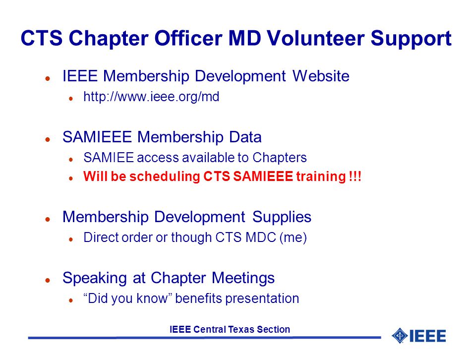IEEE Central Texas Section CTS Chapter Officer MD Volunteer Support l IEEE Membership Development Website l   l SAMIEEE Membership Data l SAMIEE access available to Chapters l Will be scheduling CTS SAMIEEE training !!.