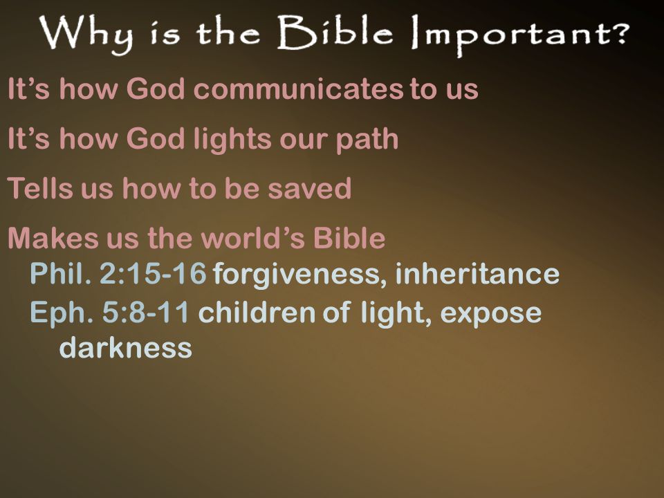 It’s how God communicates to us It’s how God lights our path Tells us how to be saved Makes us the world’s Bible Phil.