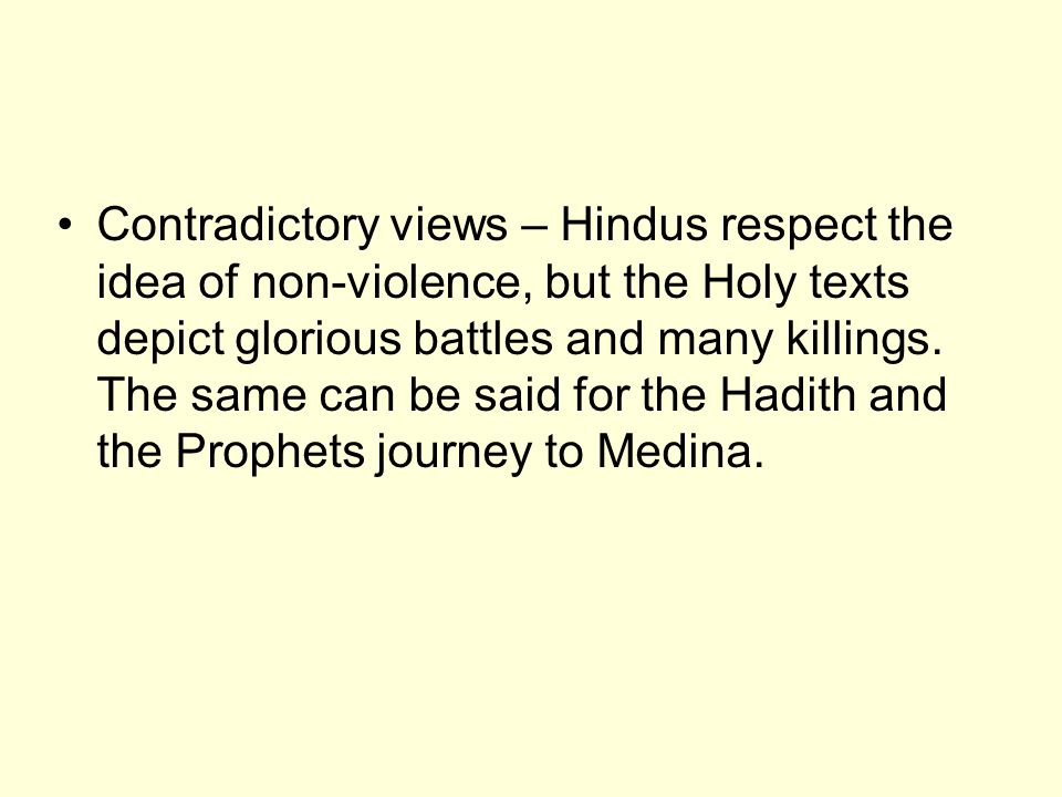 Contradictory views – Hindus respect the idea of non-violence, but the Holy texts depict glorious battles and many killings.