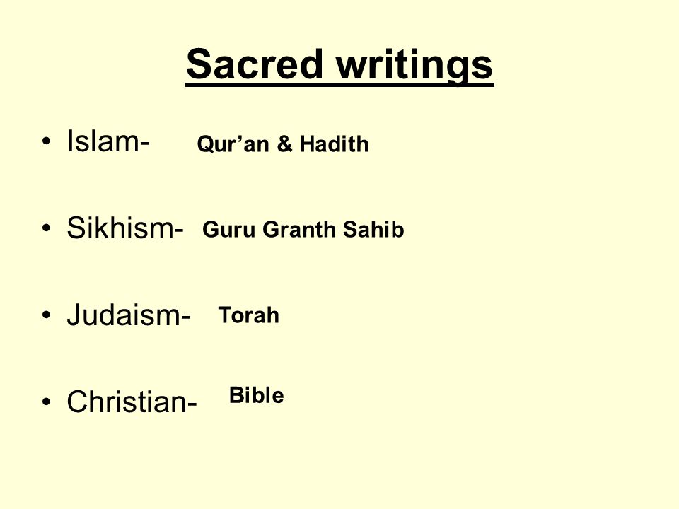 Sacred writings Islam- Sikhism- Judaism- Christian- Qur’an & Hadith Guru Granth Sahib Torah Bible