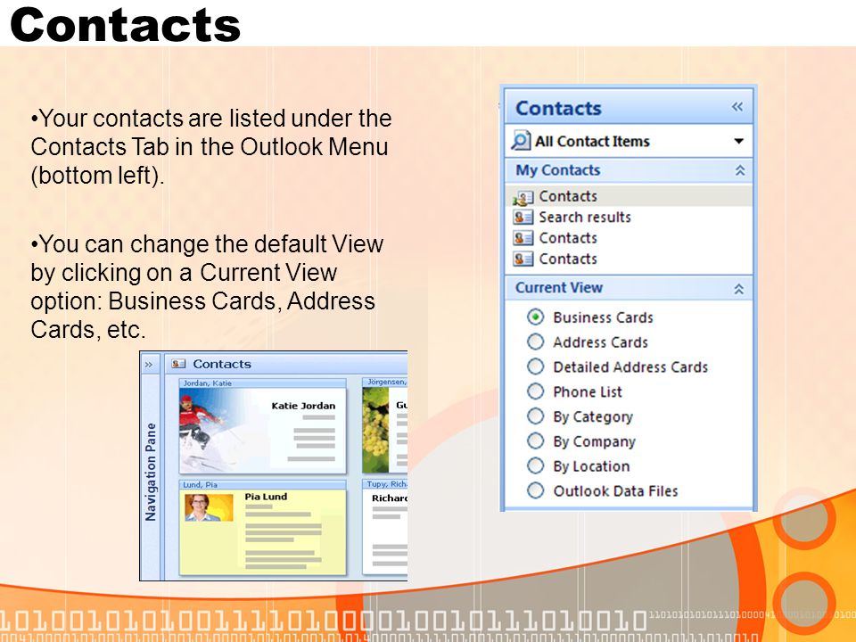 Contacts Your contacts are listed under the Contacts Tab in the Outlook Menu (bottom left).