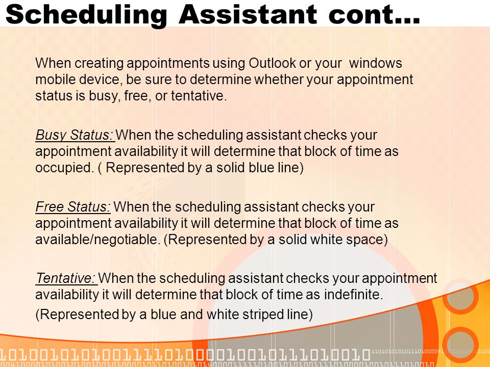 Scheduling Assistant cont… When creating appointments using Outlook or your windows mobile device, be sure to determine whether your appointment status is busy, free, or tentative.