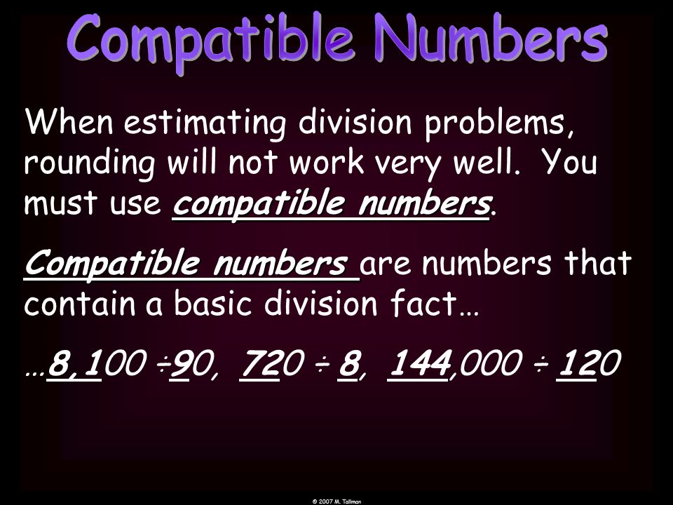 compatible numbers When estimating division problems, rounding will not work very well.
