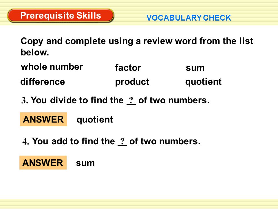 Prerequisite Skills ANSWER quotient ANSWER sum 4. You add to find the .