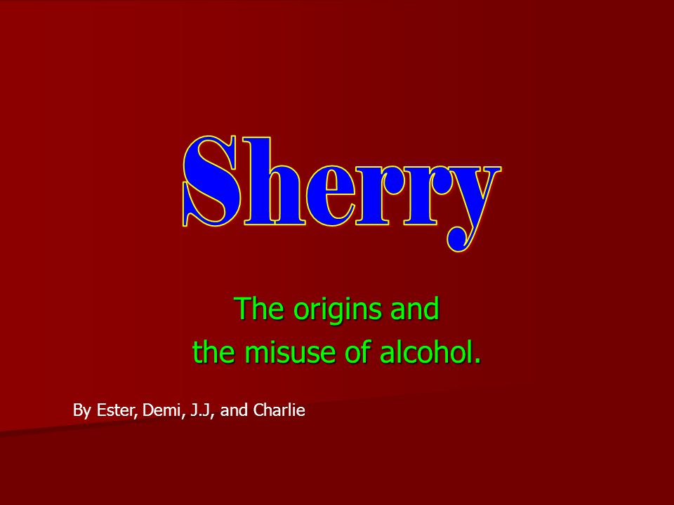 The origins and the misuse of alcohol. By Ester, Demi, J.J, and Charlie