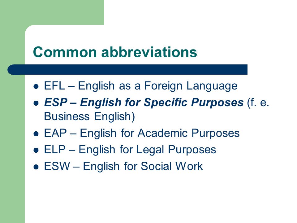 ESP. Common abbreviations EFL – English as a Foreign Language ESP – English  for Specific Purposes (f. e. Business English) EAP – English for Academic.  - ppt download