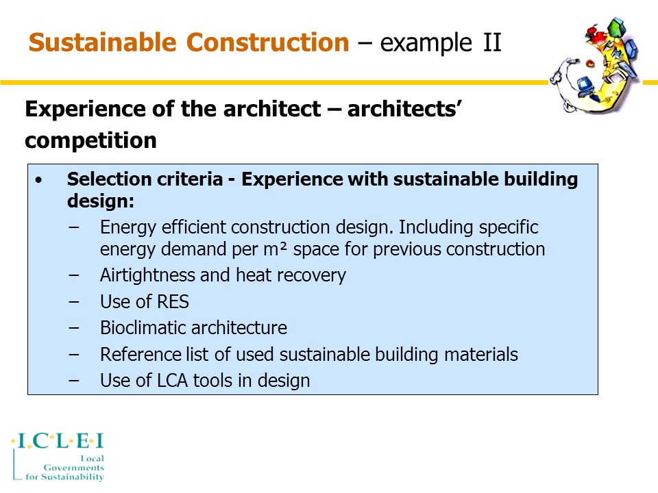 Sustainable Construction – example II Experience of the architect – architects’ competition Selection criteria - Experience with sustainable building design: −Energy efficient construction design.