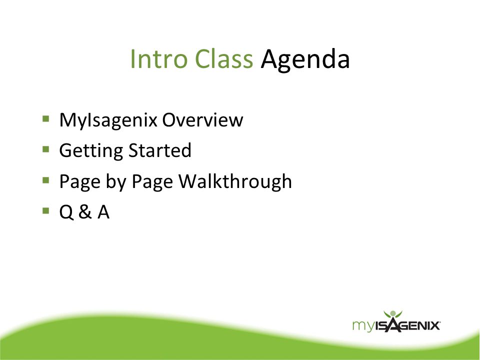 Intro Class Agenda  MyIsagenix Overview  Getting Started  Page by Page Walkthrough  Q & A