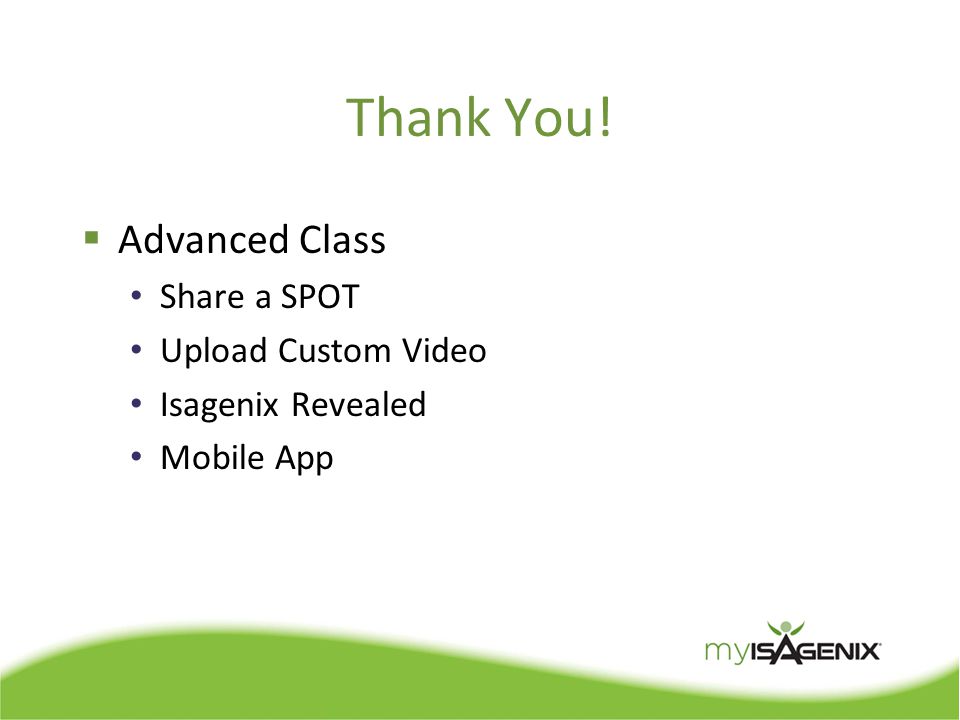 Thank You!  Advanced Class Share a SPOT Upload Custom Video Isagenix Revealed Mobile App