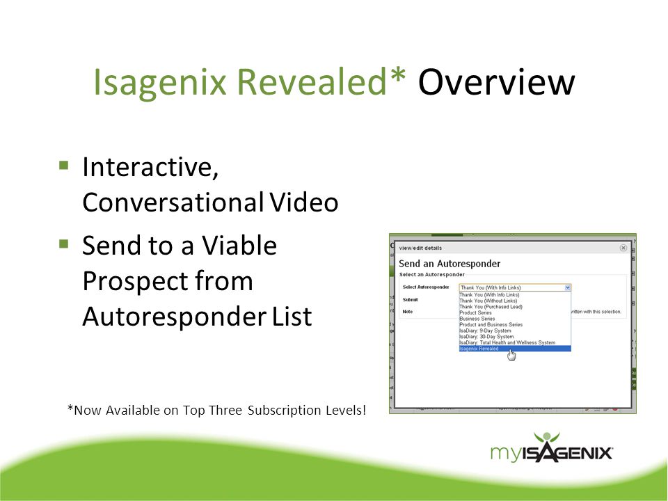 Isagenix Revealed* Overview  Interactive, Conversational Video  Send to a Viable Prospect from Autoresponder List *Now Available on Top Three Subscription Levels!