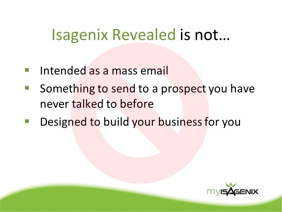 Isagenix Revealed is not…  Intended as a mass   Something to send to a prospect you have never talked to before  Designed to build your business for you