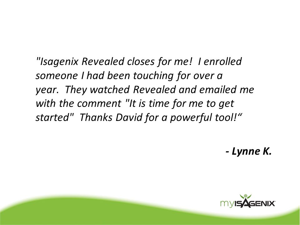 Isagenix Revealed closes for me. I enrolled someone I had been touching for over a year.
