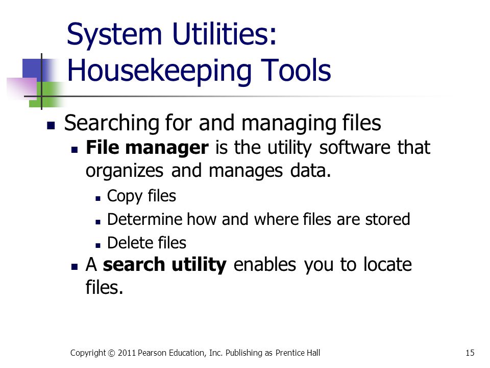 System Utilities: Housekeeping Tools Searching for and managing files File manager is the utility software that organizes and manages data.