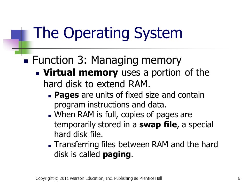 Function 3: Managing memory Virtual memory uses a portion of the hard disk to extend RAM.