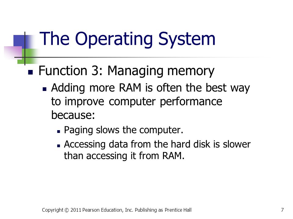 Function 3: Managing memory Adding more RAM is often the best way to improve computer performance because: Paging slows the computer.