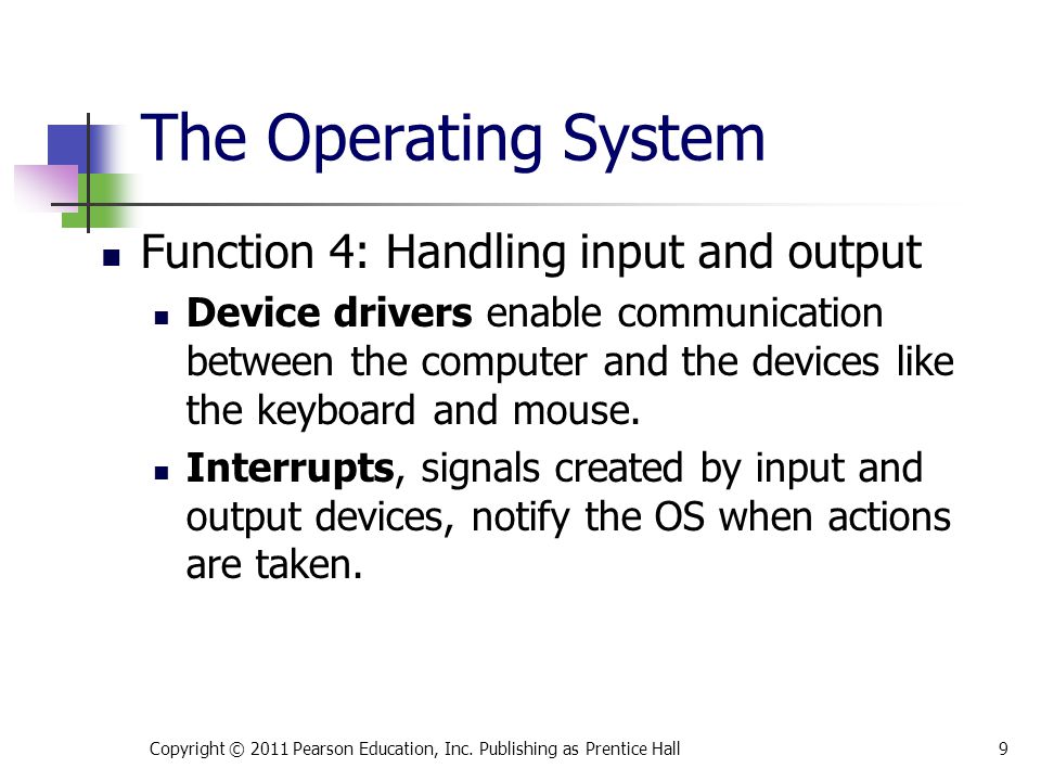 Function 4: Handling input and output Device drivers enable communication between the computer and the devices like the keyboard and mouse.