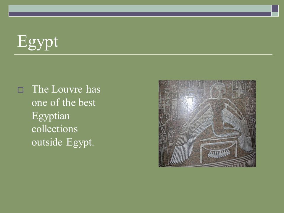 Egypt  The Louvre has one of the best Egyptian collections outside Egypt.