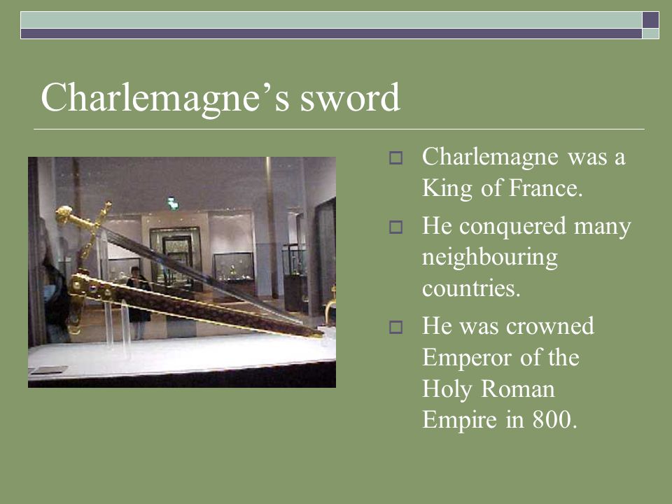 Charlemagne’s sword  Charlemagne was a King of France.