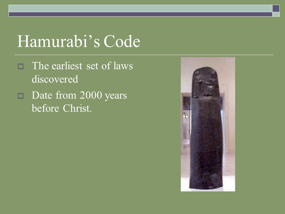 Hamurabi’s Code  The earliest set of laws discovered  Date from 2000 years before Christ.