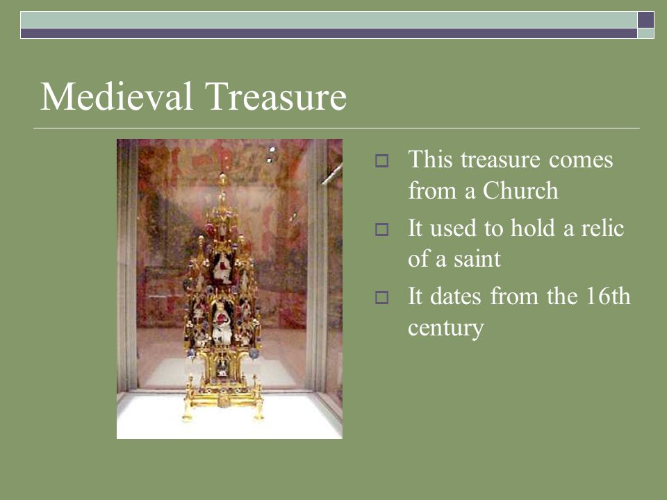 Medieval Treasure  This treasure comes from a Church  It used to hold a relic of a saint  It dates from the 16th century