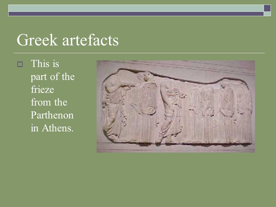Greek artefacts  This is part of the frieze from the Parthenon in Athens.