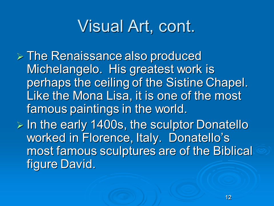 12 Visual Art, cont.  The Renaissance also produced Michelangelo.
