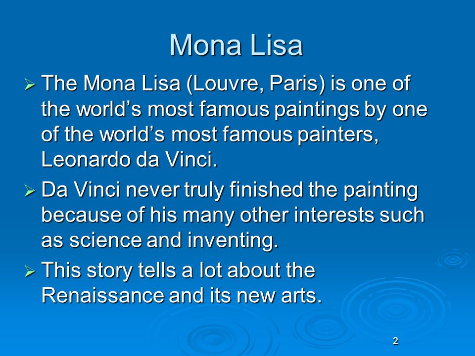 2 Mona Lisa  The Mona Lisa (Louvre, Paris) is one of the world’s most famous paintings by one of the world’s most famous painters, Leonardo da Vinci.