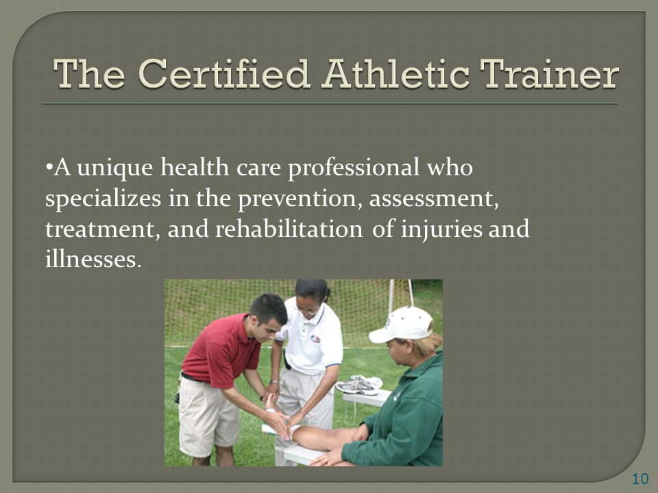 10 A unique health care professional who specializes in the prevention, assessment, treatment, and rehabilitation of injuries and illnesses.