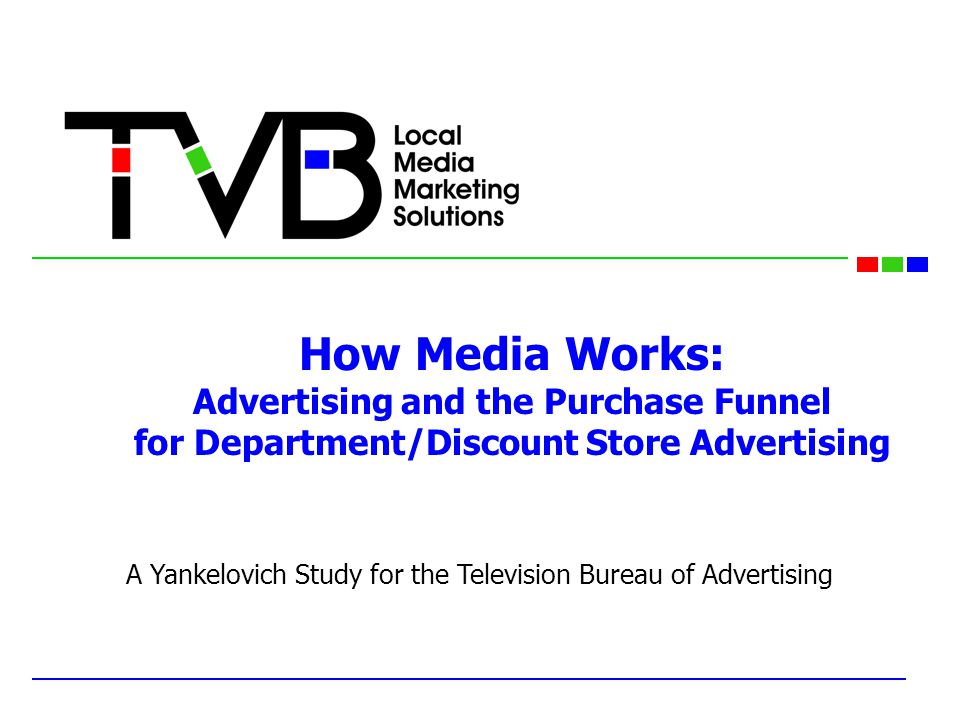 How Media Works: Advertising and the Purchase Funnel for Department/Discount Store Advertising A Yankelovich Study for the Television Bureau of Advertising
