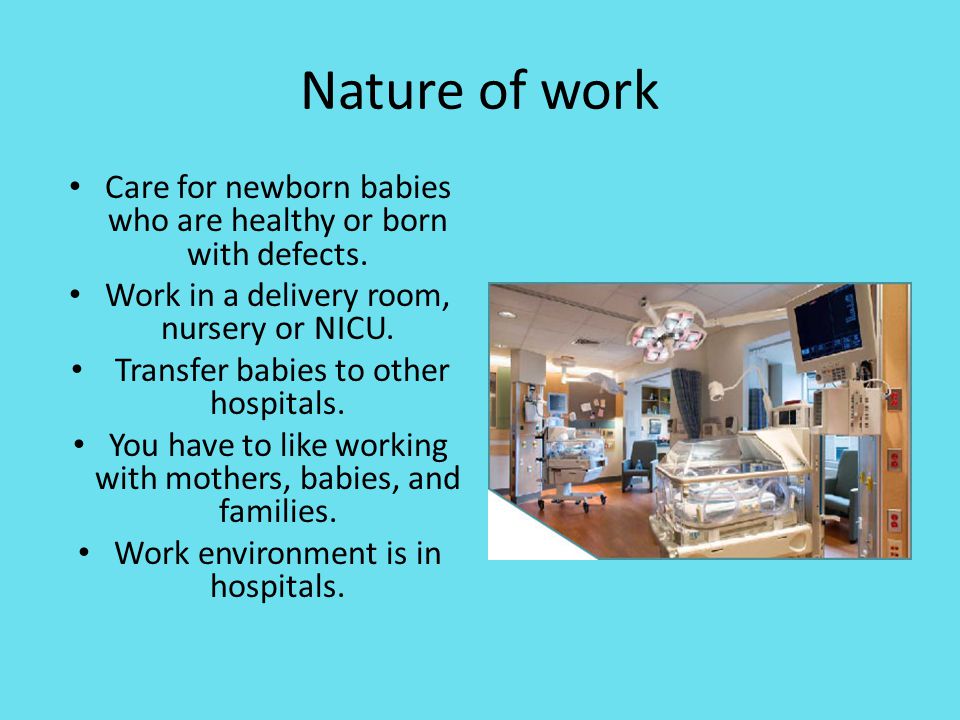 Nature of work Care for newborn babies who are healthy or born with defects.