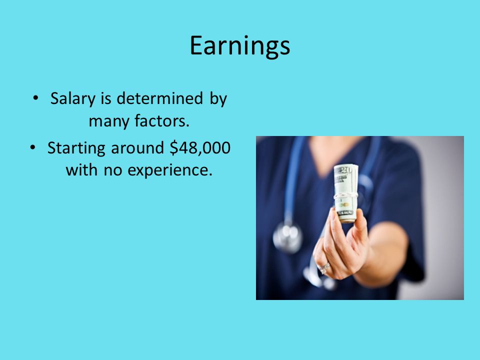 Earnings Salary is determined by many factors. Starting around $48,000 with no experience.