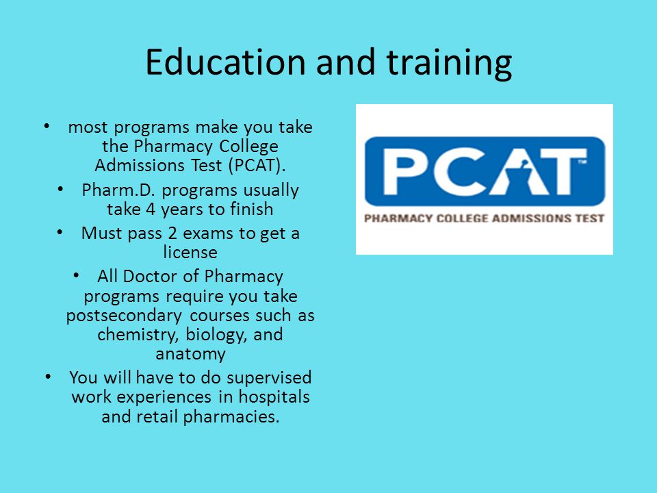 Education and training most programs make you take the Pharmacy College Admissions Test (PCAT).