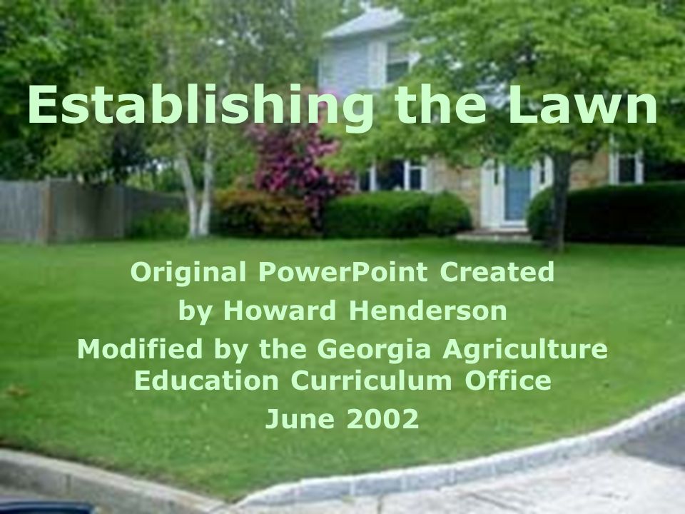 Establishing the Lawn Original PowerPoint Created by Howard Henderson Modified by the Georgia Agriculture Education Curriculum Office June 2002