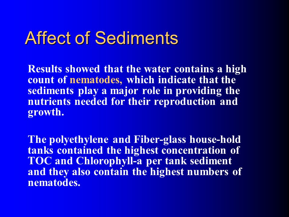 Affect of Sediments Results showed that the water contains a high count of nematodes, which indicate that the sediments play a major role in providing the nutrients needed for their reproduction and growth.