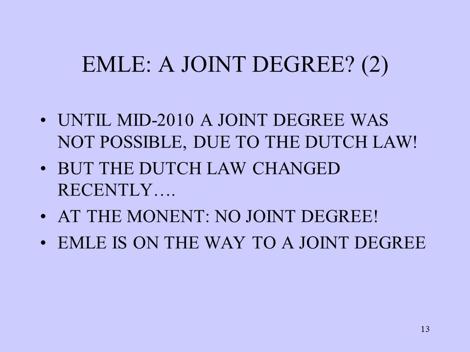 13 EMLE: A JOINT DEGREE. (2) UNTIL MID-2010 A JOINT DEGREE WAS NOT POSSIBLE, DUE TO THE DUTCH LAW.