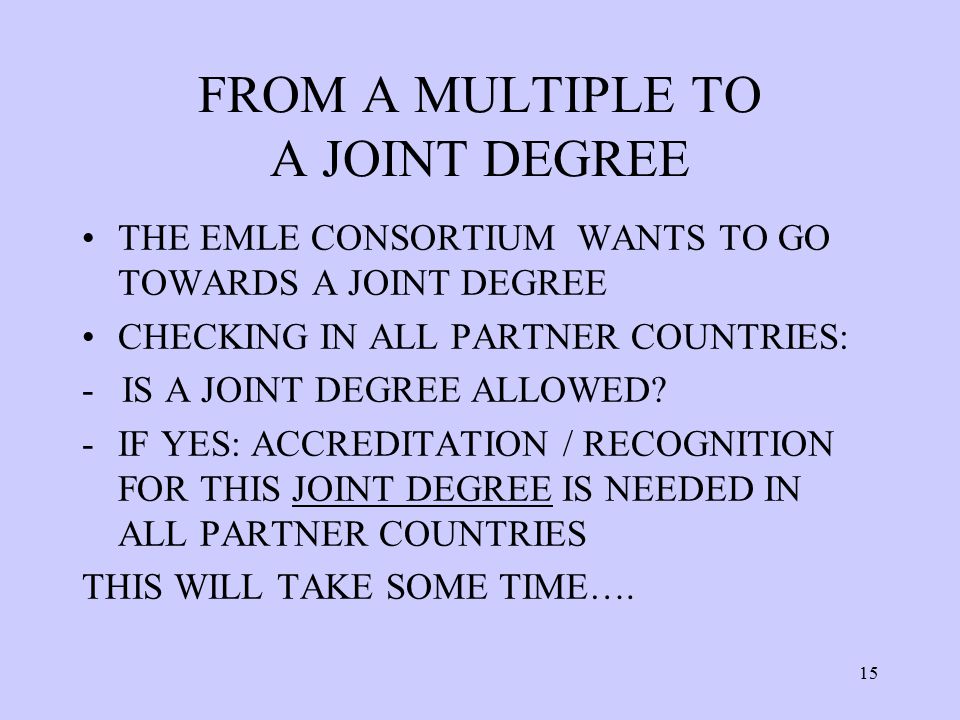 FROM A MULTIPLE TO A JOINT DEGREE THE EMLE CONSORTIUM WANTS TO GO TOWARDS A JOINT DEGREE CHECKING IN ALL PARTNER COUNTRIES: - IS A JOINT DEGREE ALLOWED.