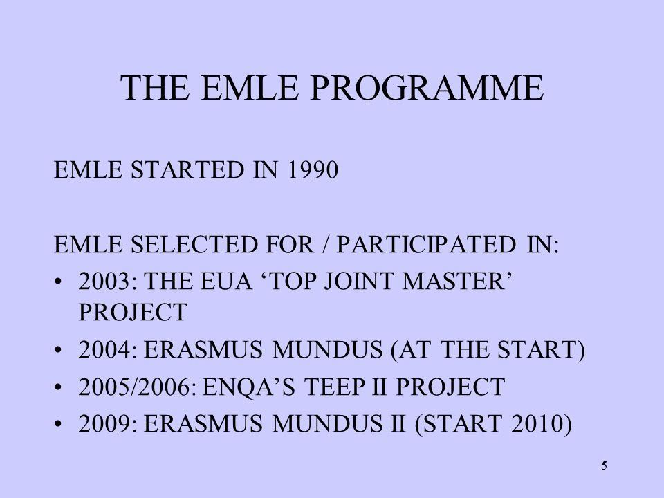 5 THE EMLE PROGRAMME EMLE STARTED IN 1990 EMLE SELECTED FOR / PARTICIPATED IN: 2003: THE EUA ‘TOP JOINT MASTER’ PROJECT 2004: ERASMUS MUNDUS (AT THE START) 2005/2006: ENQA’S TEEP II PROJECT 2009: ERASMUS MUNDUS II (START 2010)