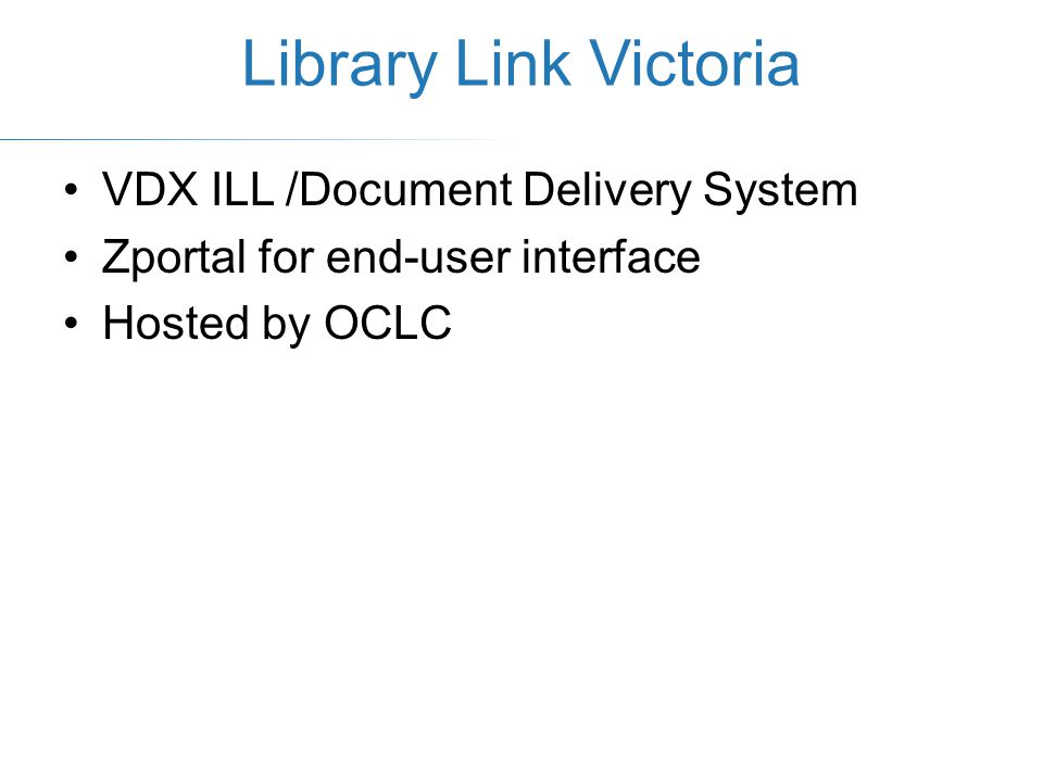 Library Link Victoria VDX ILL /Document Delivery System Zportal for end-user interface Hosted by OCLC
