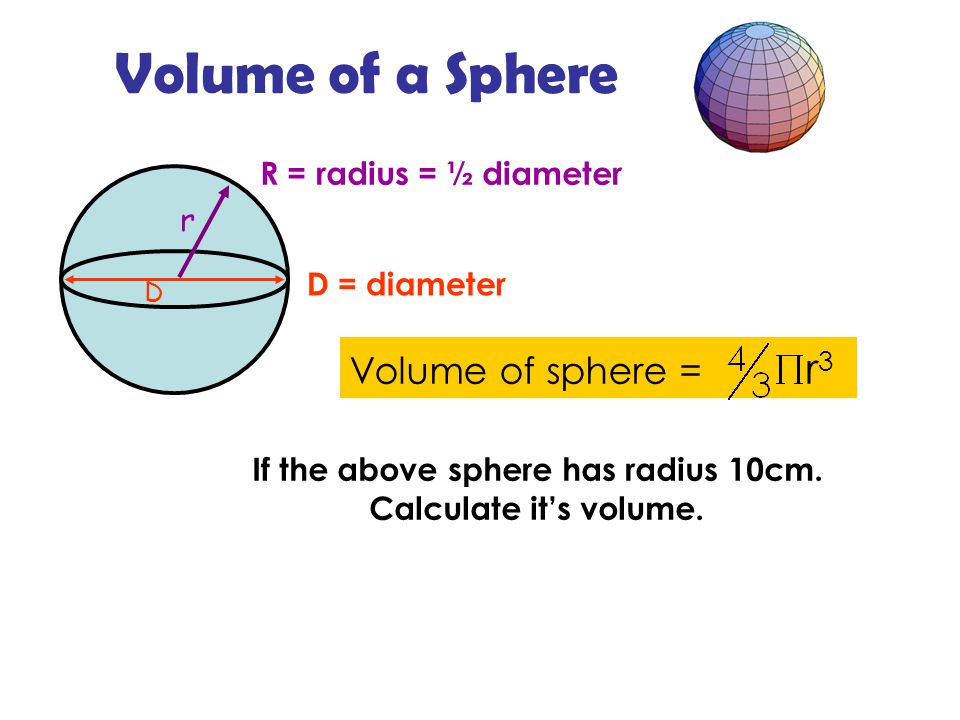 r D D = diameter If the above sphere has radius 10cm.