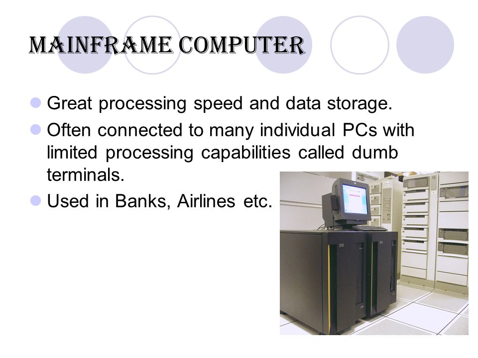 Mainframe computer Great processing speed and data storage.