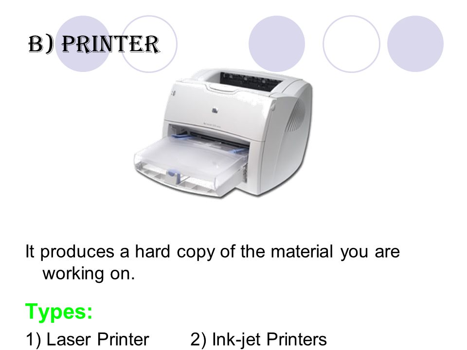 b) Printer It produces a hard copy of the material you are working on.