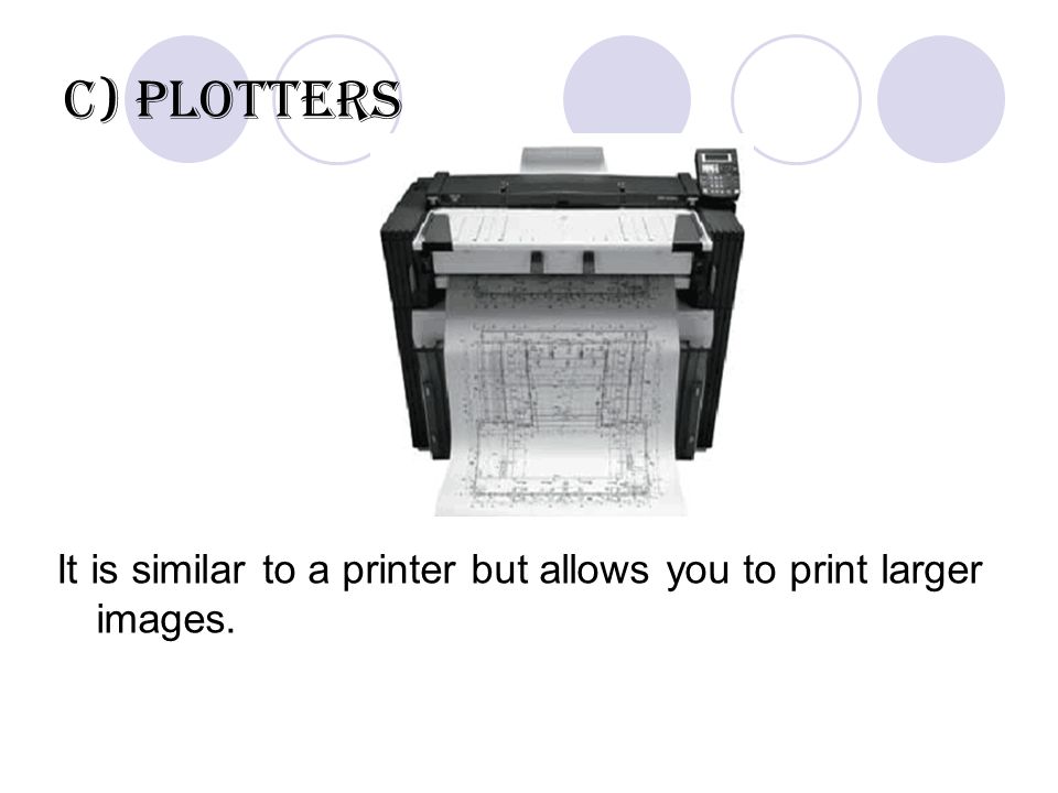 C) Plotters It is similar to a printer but allows you to print larger images.