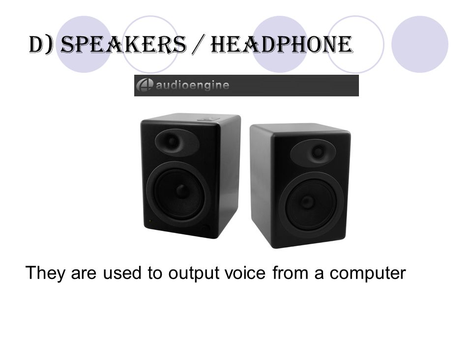 D) Speakers / Headphone They are used to output voice from a computer