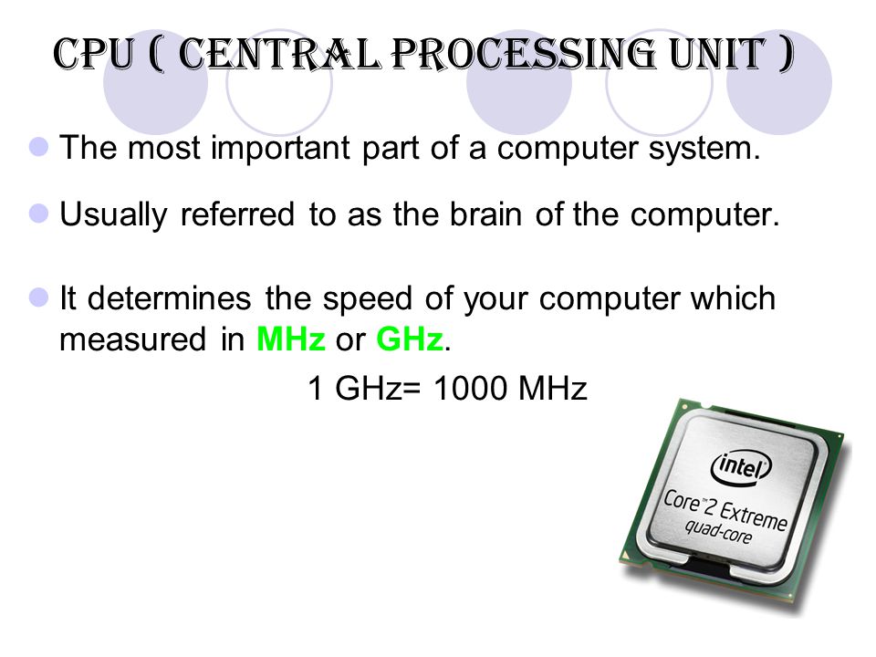 CPU ( Central Processing Unit ) The most important part of a computer system.