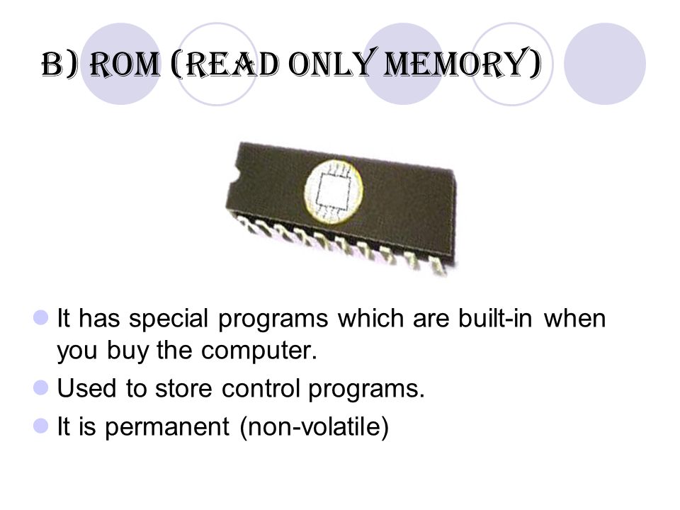 b) ROM (read only memory) It has special programs which are built-in when you buy the computer.