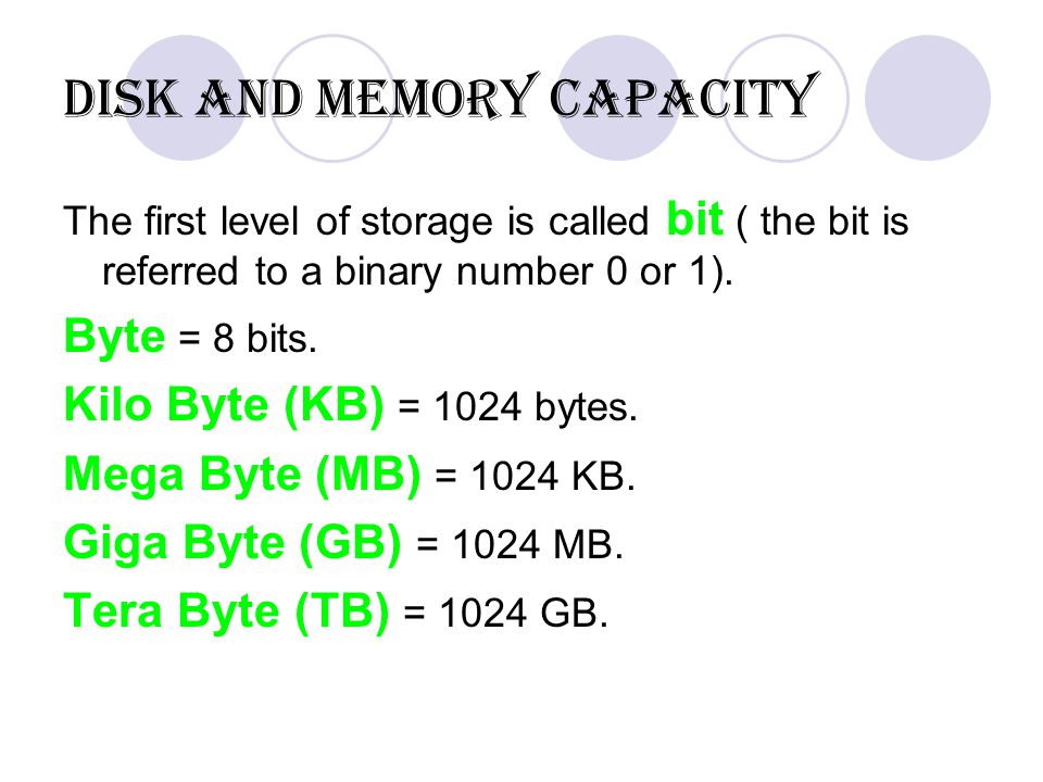 Disk and memory capacity The first level of storage is called bit ( the bit is referred to a binary number 0 or 1).