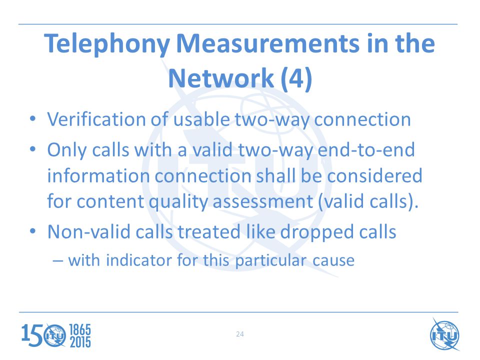 Telephony Measurements in the Network (4) Verification of usable two-way connection Only calls with a valid two-way end-to-end information connection shall be considered for content quality assessment (valid calls).